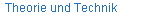 Theorie und Technik